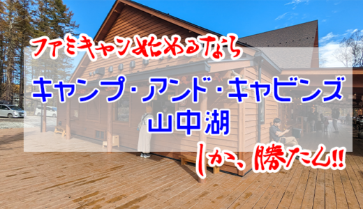 ファミキャン初心者なら「キャンプ・アンド・キャビンズ山中湖」１択の訳